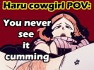 Haru cowgirl POV: You never see it cumming �������
